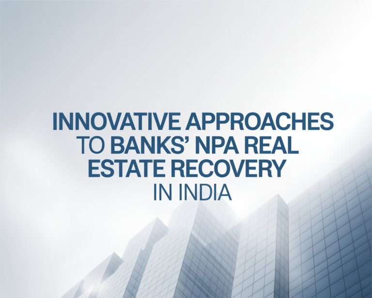 Innovative Approaches to Banks’ NPA Real Estate Recovery in India