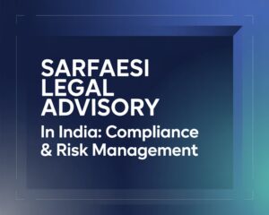 SARFAESI Legal Advisory in India